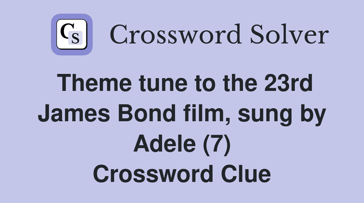 Theme tune to the 23rd James Bond film, sung by Adele (7) Crossword Clue