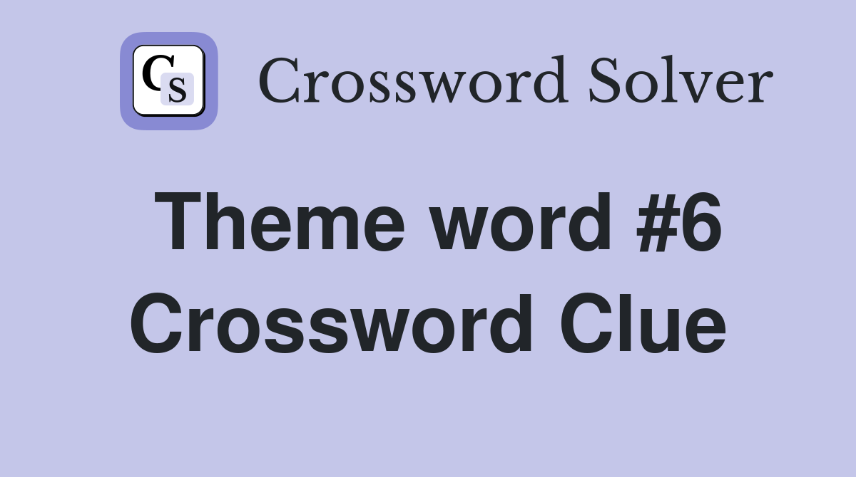 Theme word #6 Crossword Clue