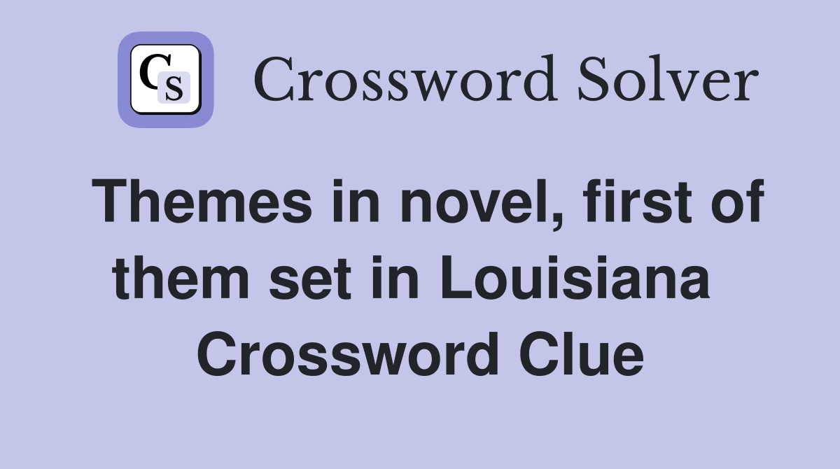 Themes in novel, first of them set in Louisiana  Crossword Clue