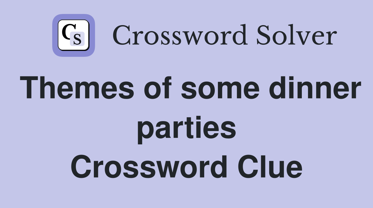 Themes of some dinner parties Crossword Clue