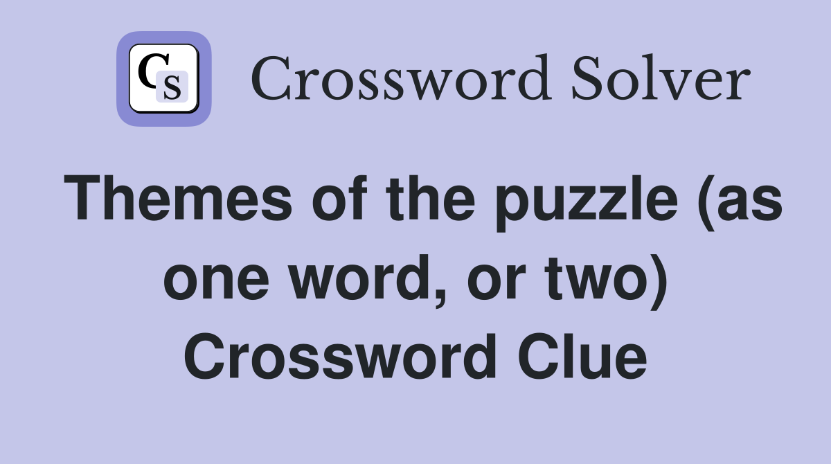 Themes of the puzzle (as one word, or two) Crossword Clue