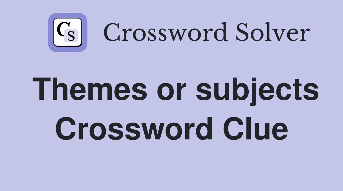 Themes or subjects Crossword Clue