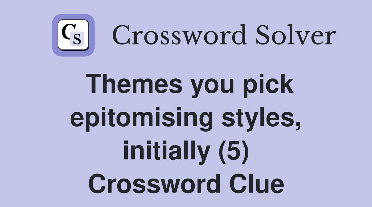 Themes you pick epitomising styles, initially (5) Crossword Clue