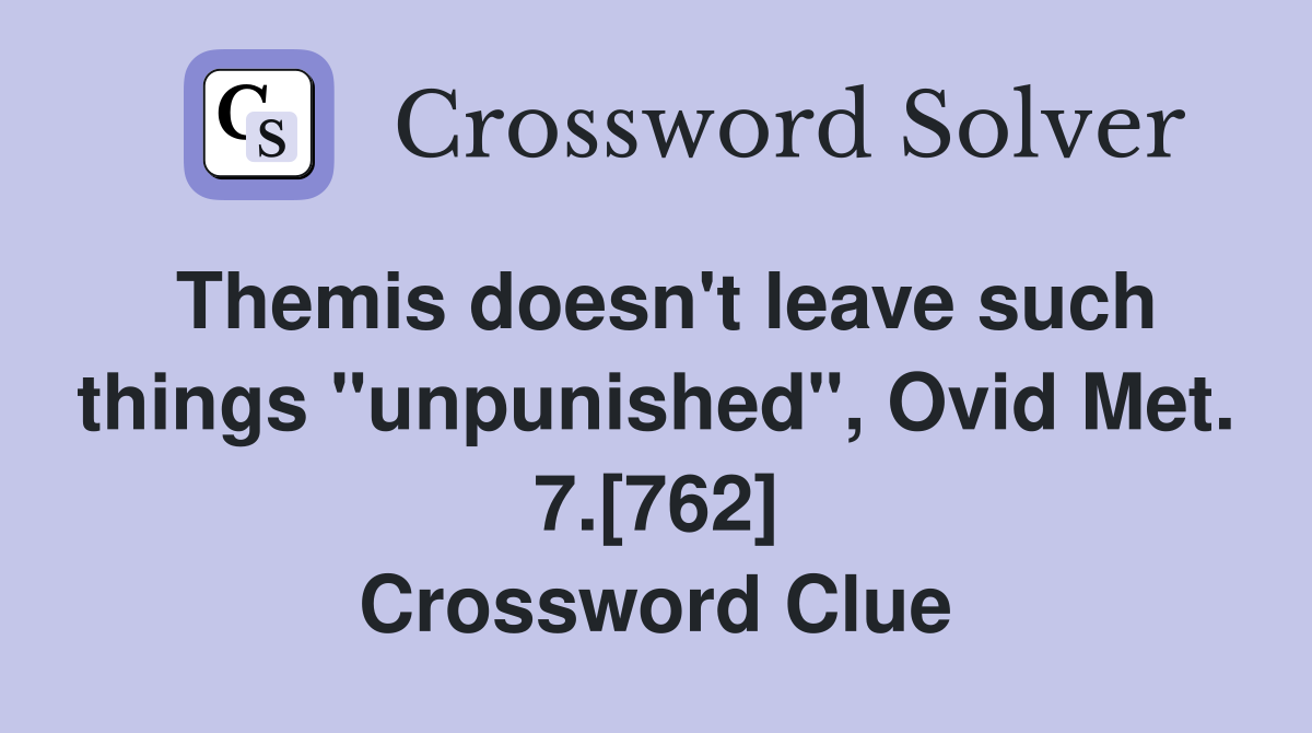 Themis doesn't leave such things "unpunished", Ovid Met. 7.[762] Crossword Clue