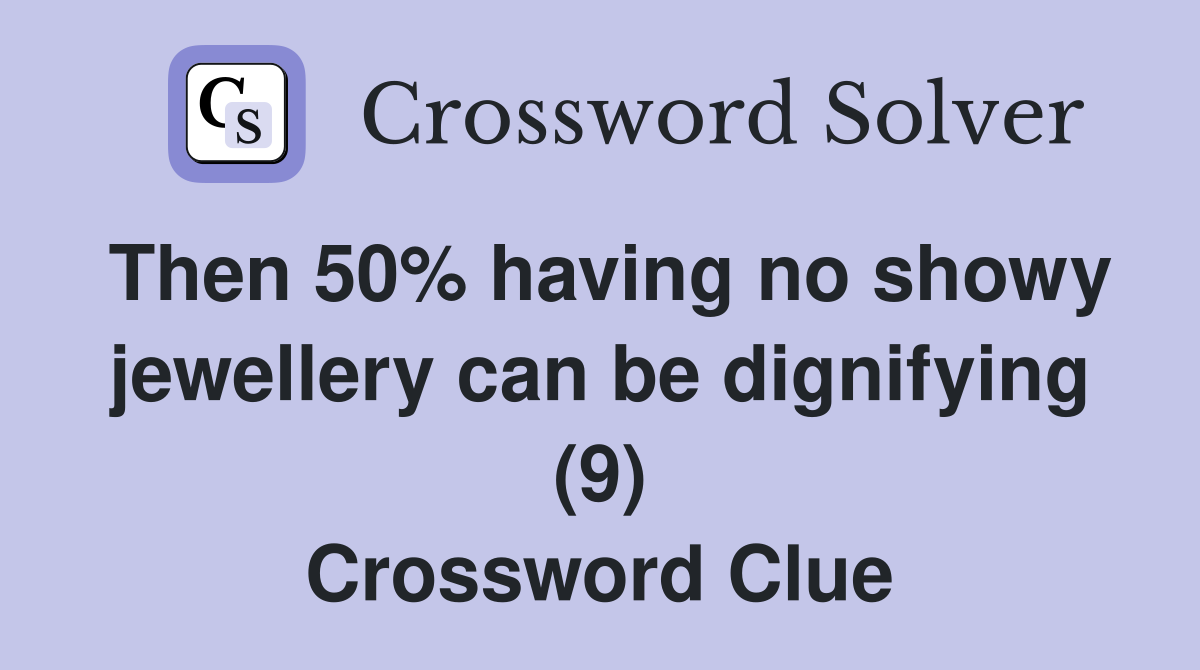 Then 50% having no showy jewellery can be dignifying (9) Crossword Clue