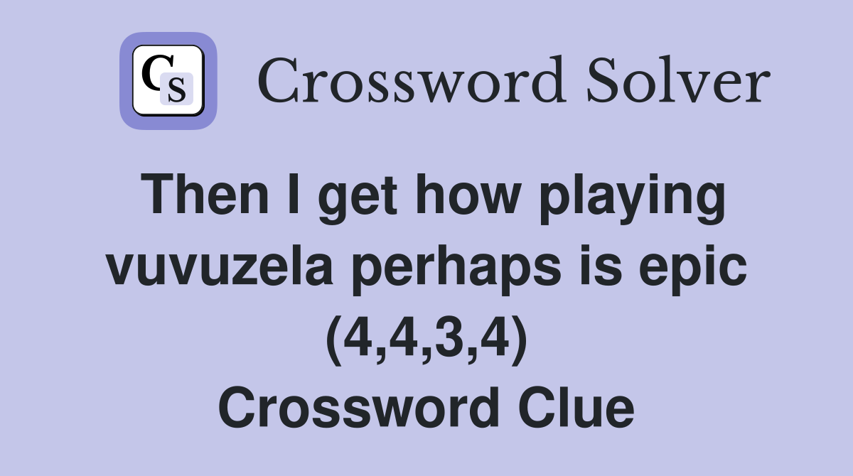 Then I get how playing vuvuzela perhaps is epic (4,4,3,4) Crossword Clue