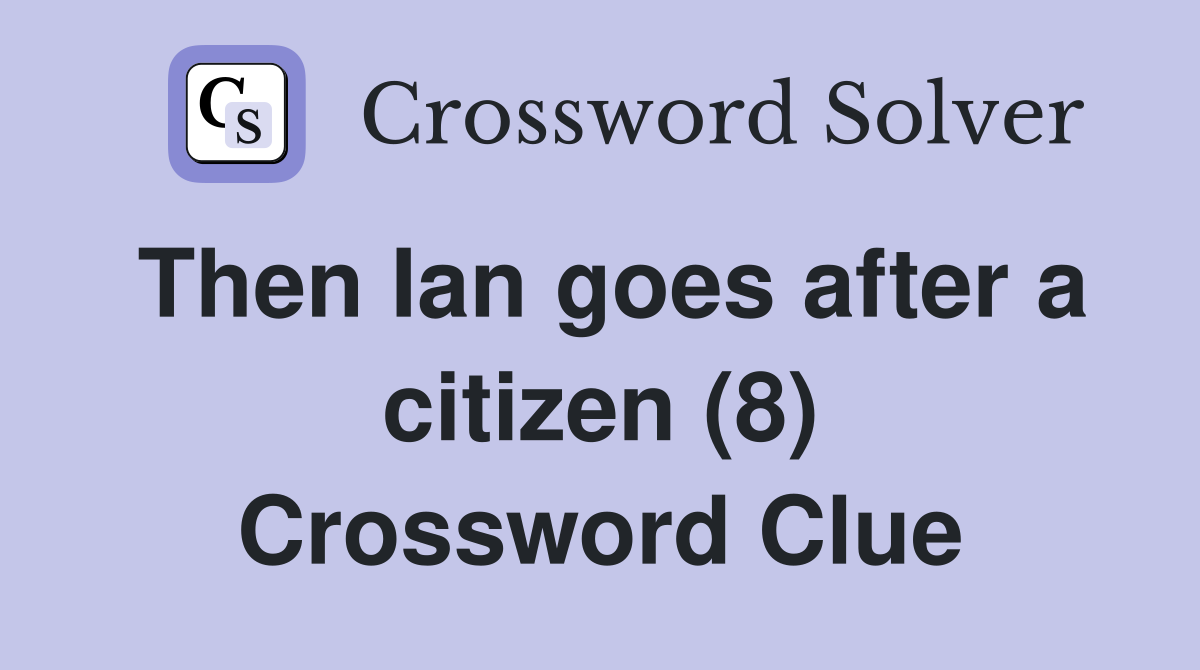 Then Ian goes after a citizen (8) Crossword Clue