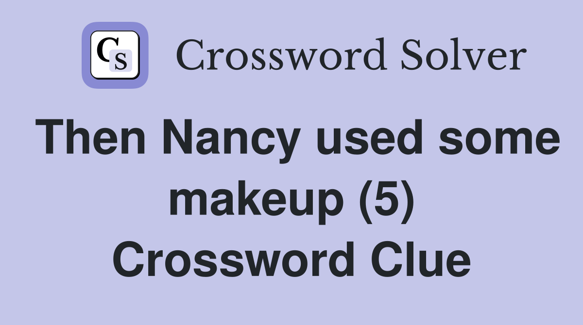 Then Nancy used some makeup (5) Crossword Clue