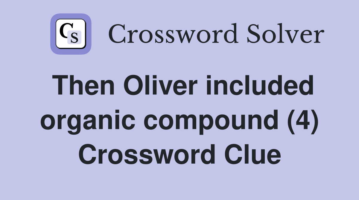 Then Oliver included organic compound (4) Crossword Clue
