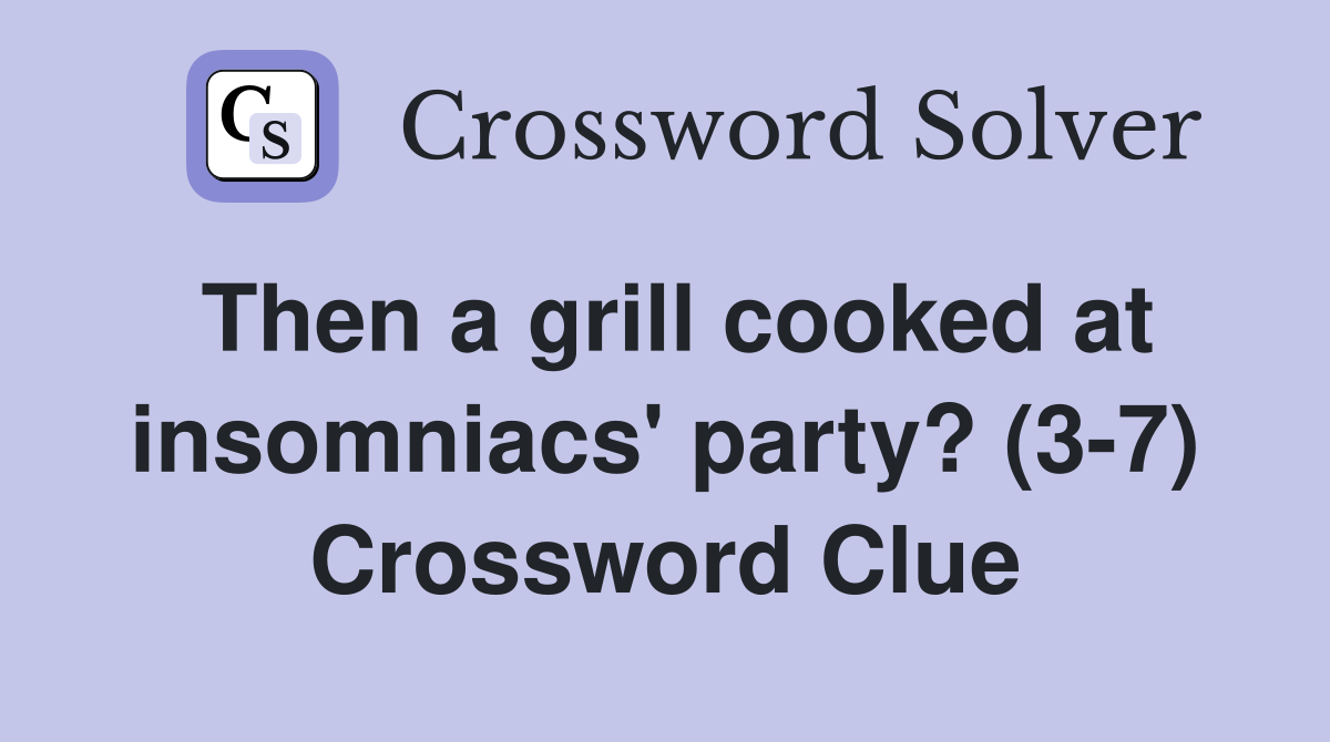 Then a grill cooked at insomniacs' party? (3-7) Crossword Clue