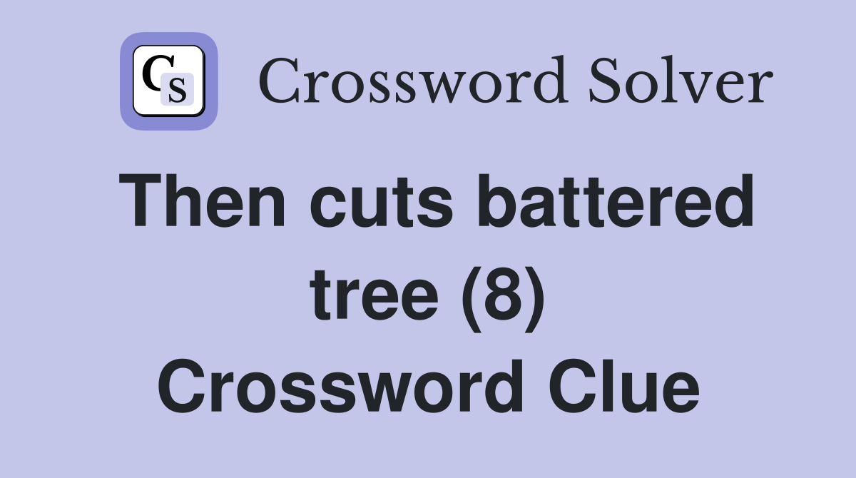 Then cuts battered tree (8) Crossword Clue