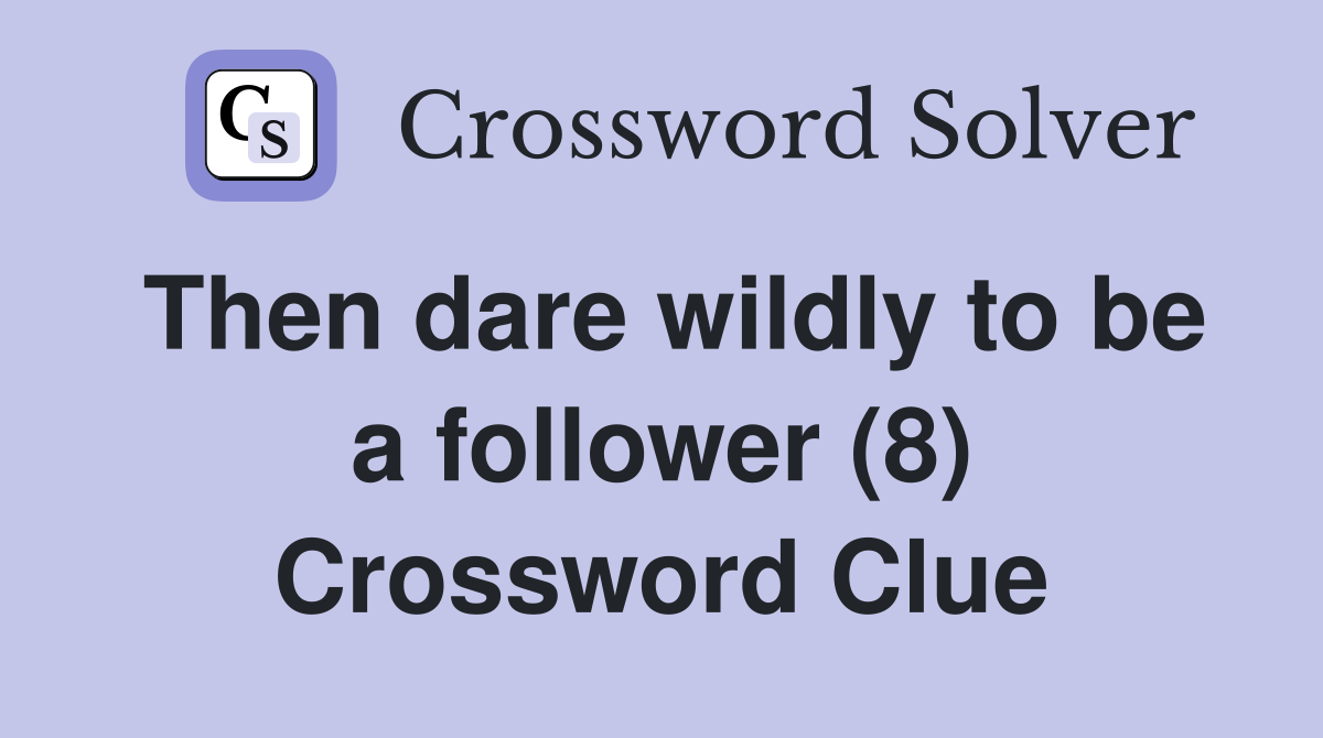 Then dare wildly to be a follower (8) Crossword Clue