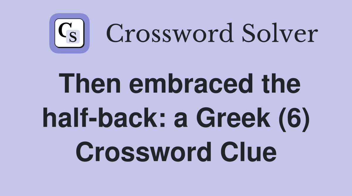 Then embraced the half-back: a Greek (6) Crossword Clue