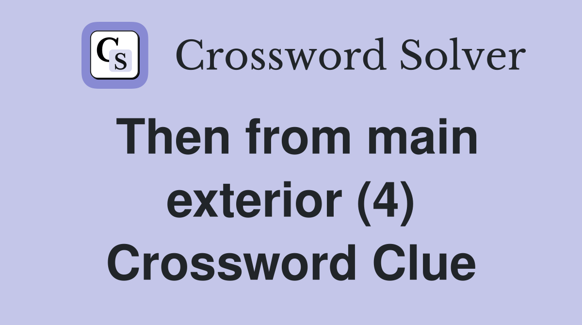 Then from main exterior (4) Crossword Clue