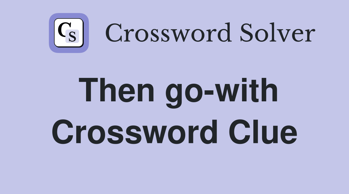 Then go-with Crossword Clue