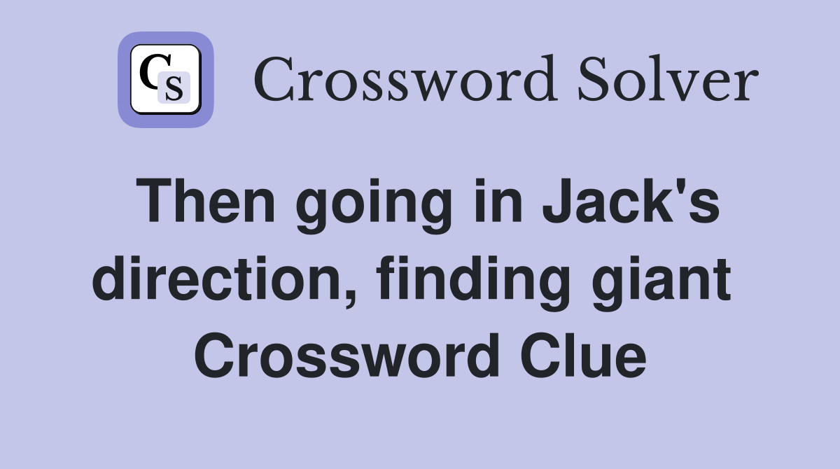 Then going in Jack's direction, finding giant  Crossword Clue