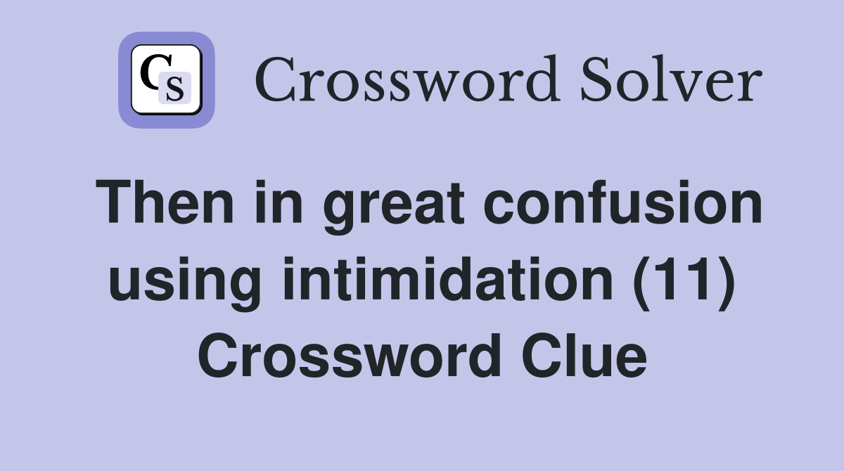 Then in great confusion using intimidation (11) Crossword Clue