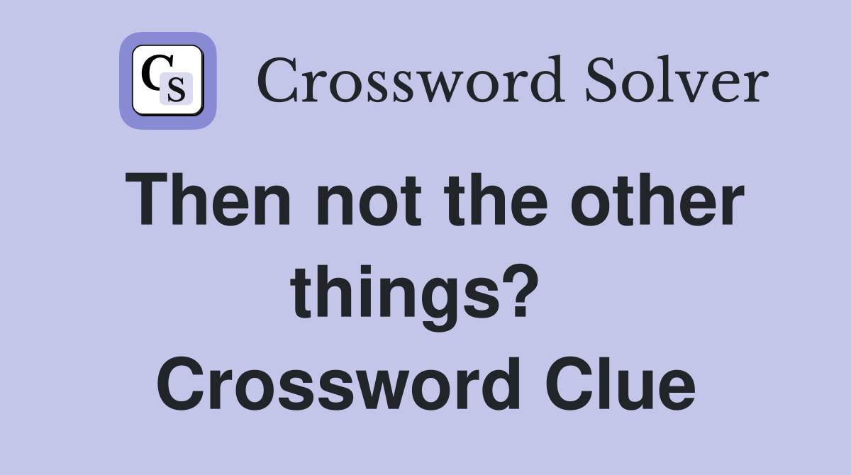Then not the other things?  Crossword Clue