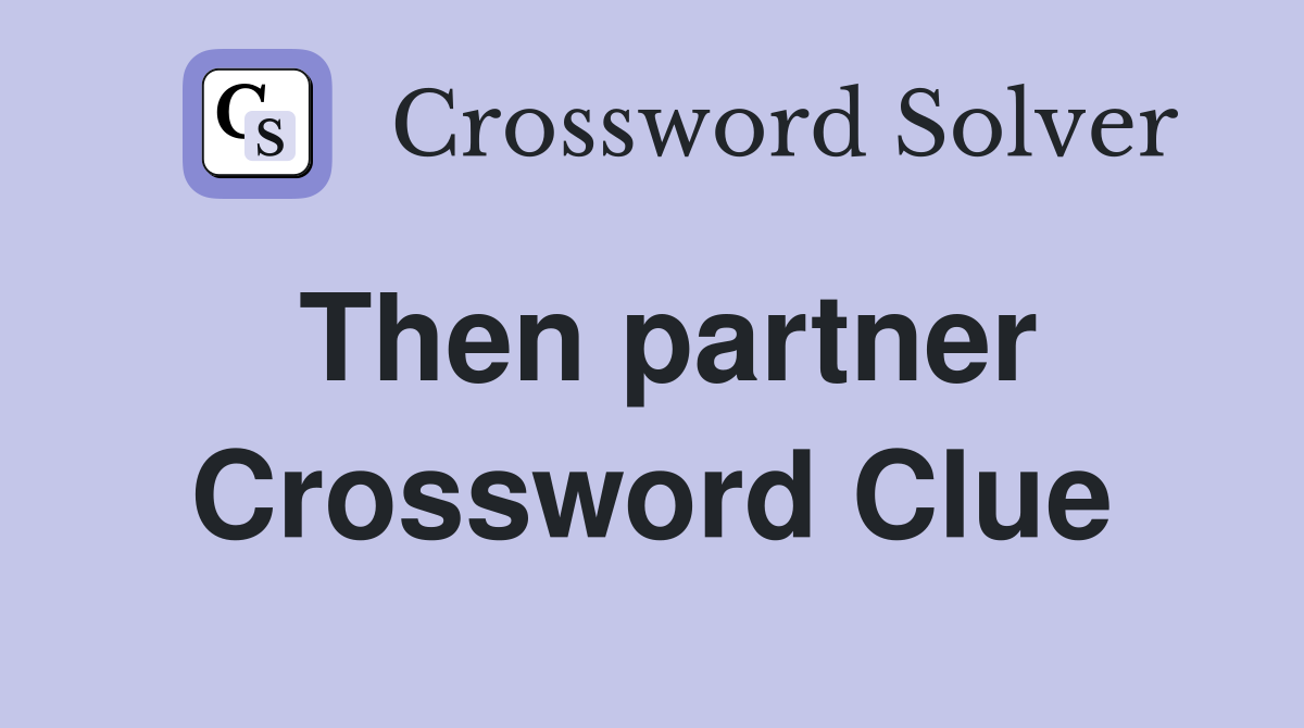 Then partner Crossword Clue