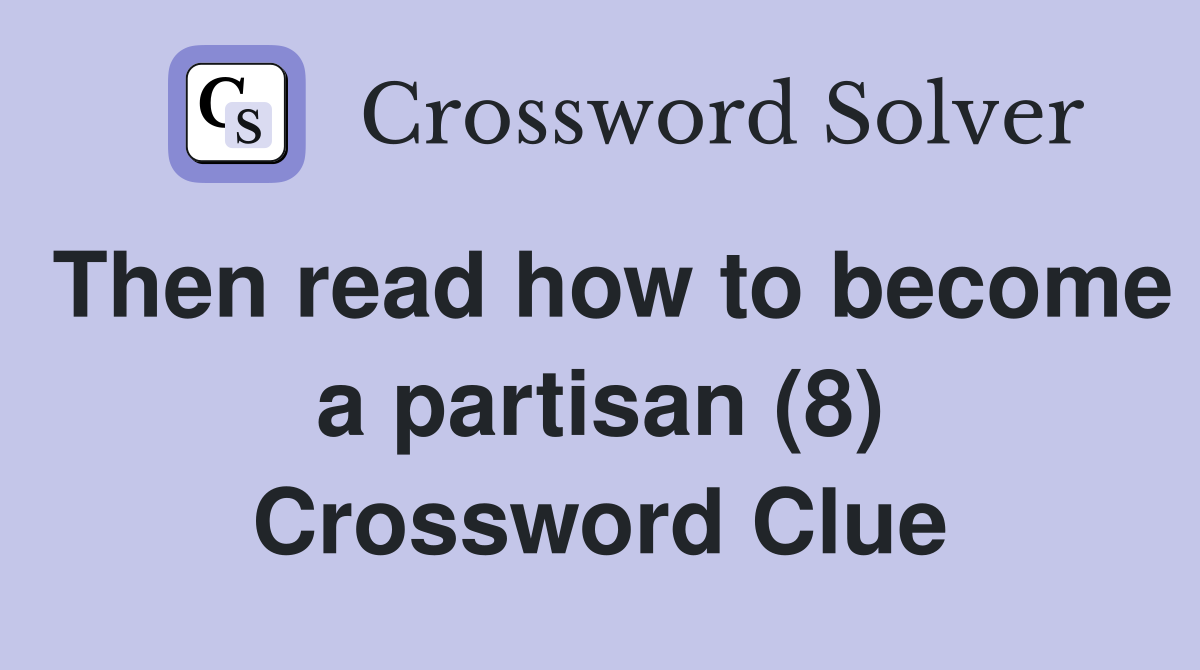 Then read how to become a partisan (8) Crossword Clue