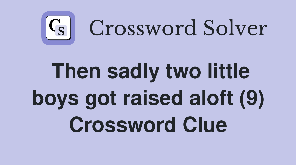 Then sadly two little boys got raised aloft (9) Crossword Clue