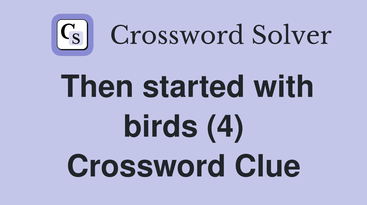 Then started with birds (4) Crossword Clue