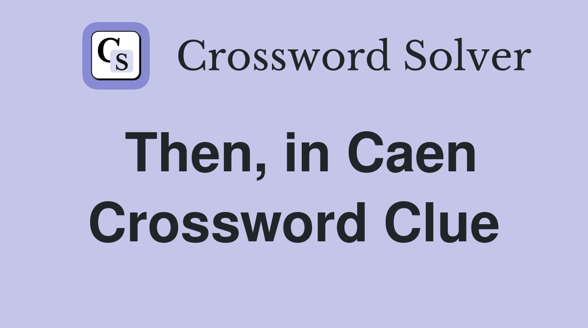 Then, in Caen Crossword Clue