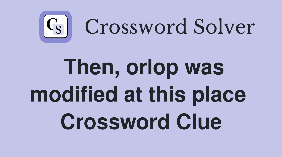 Then, orlop was modified at this place  Crossword Clue