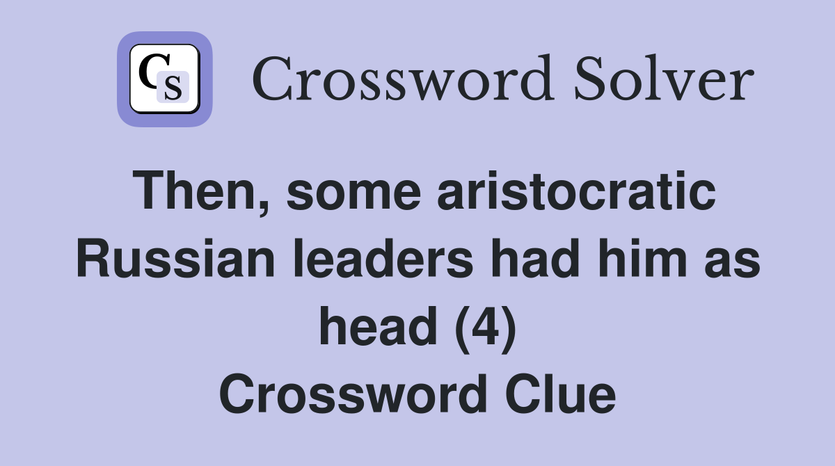 Then, some aristocratic Russian leaders had him as head (4) Crossword Clue