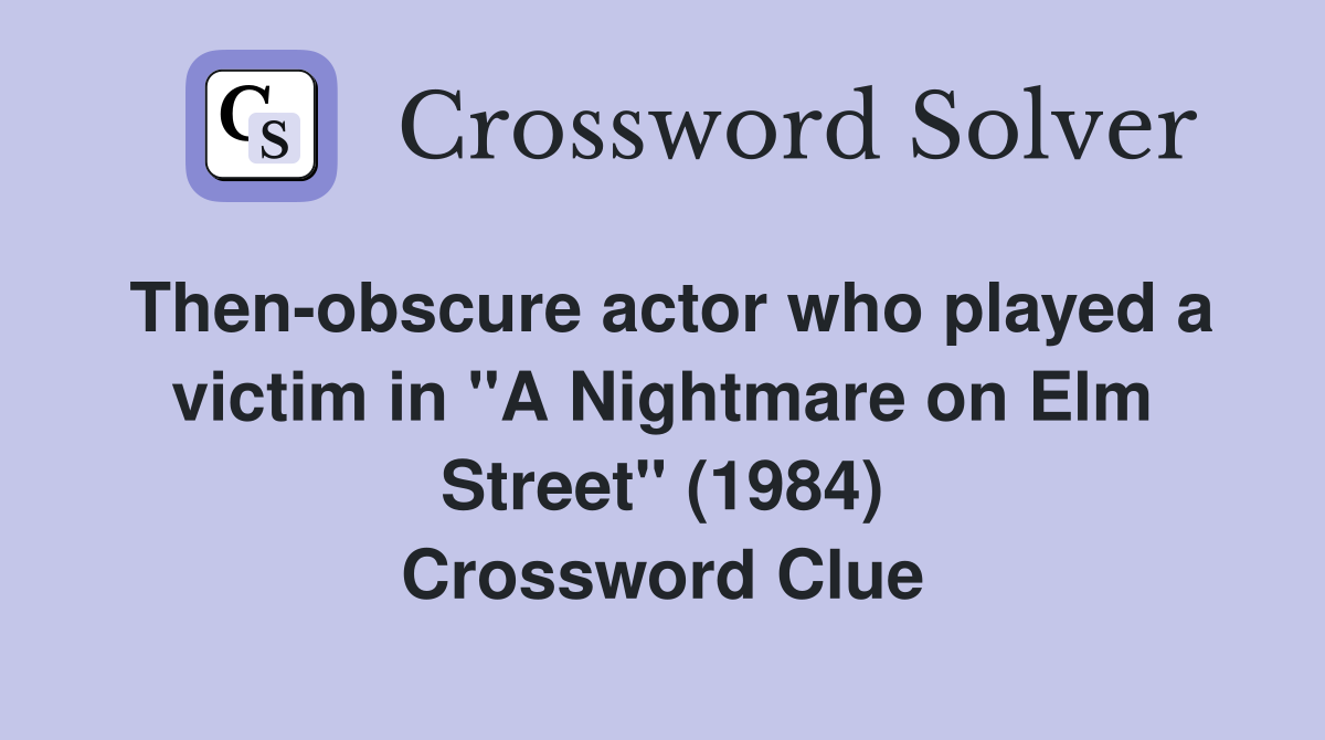 Then-obscure actor who played a victim in "A Nightmare on Elm Street" (1984) Crossword Clue