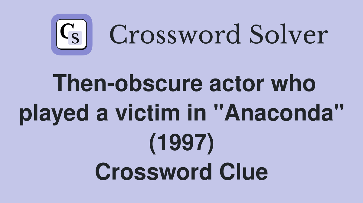 Then-obscure actor who played a victim in "Anaconda" (1997) Crossword Clue