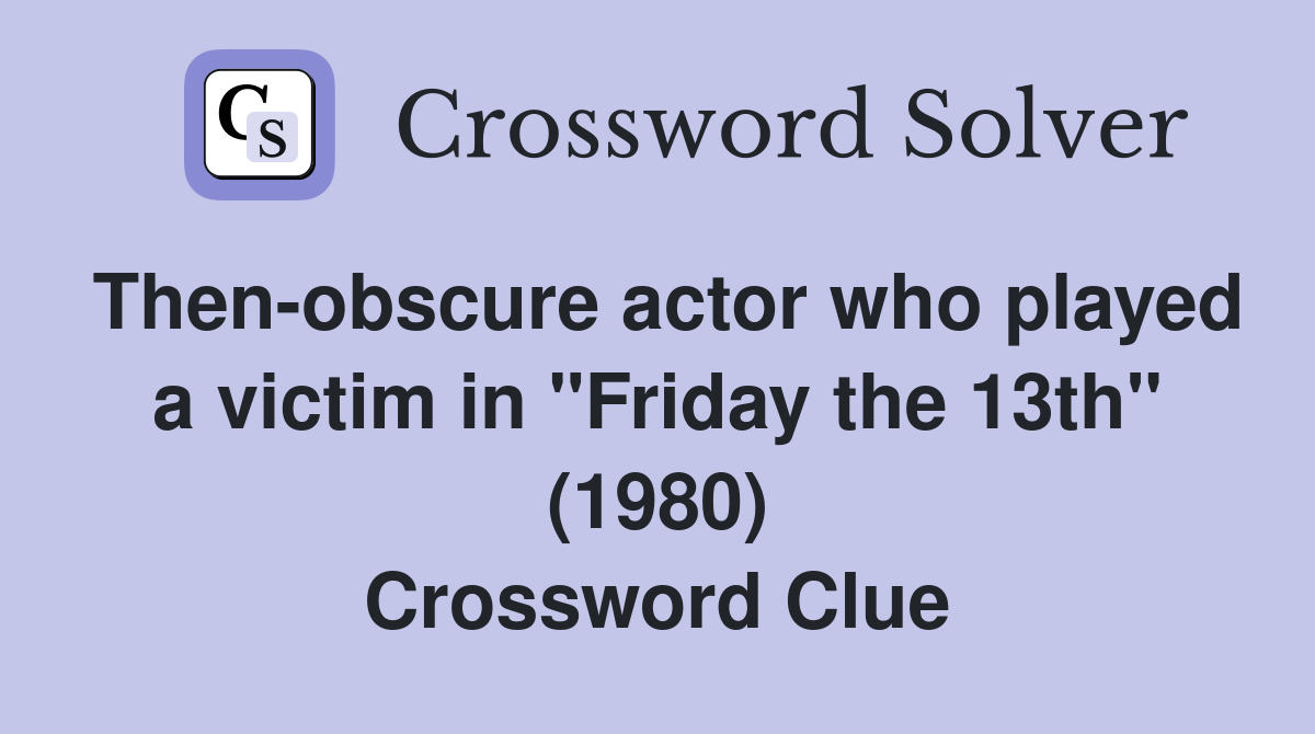 Then-obscure actor who played a victim in "Friday the 13th" (1980) Crossword Clue
