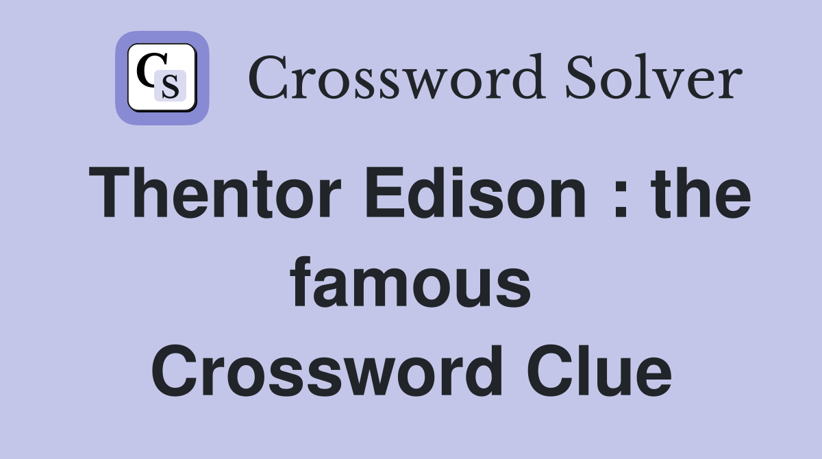 Thentor Edison : the famous Crossword Clue