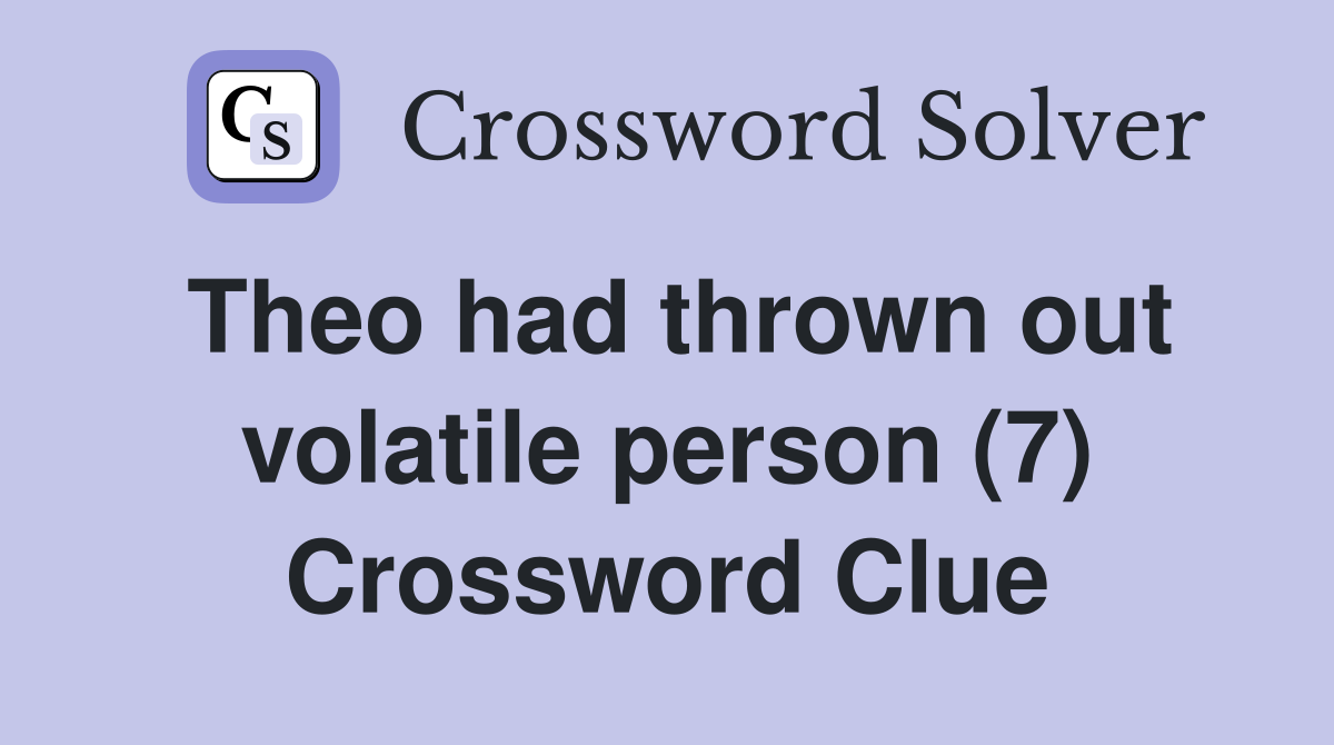 Theo had thrown out volatile person (7) Crossword Clue