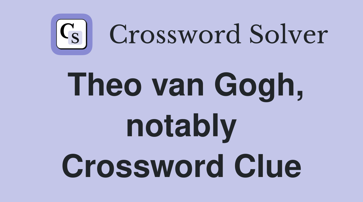 Theo van Gogh, notably Crossword Clue