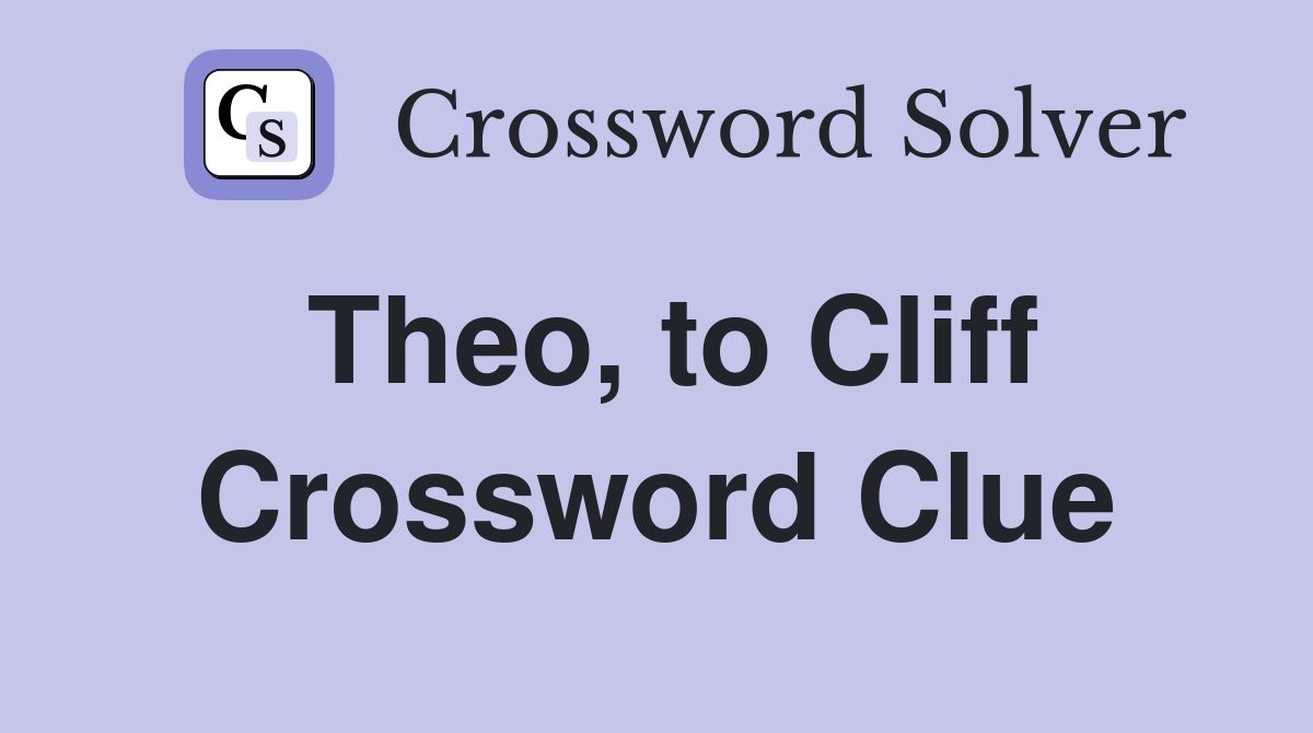 Theo, to Cliff Crossword Clue