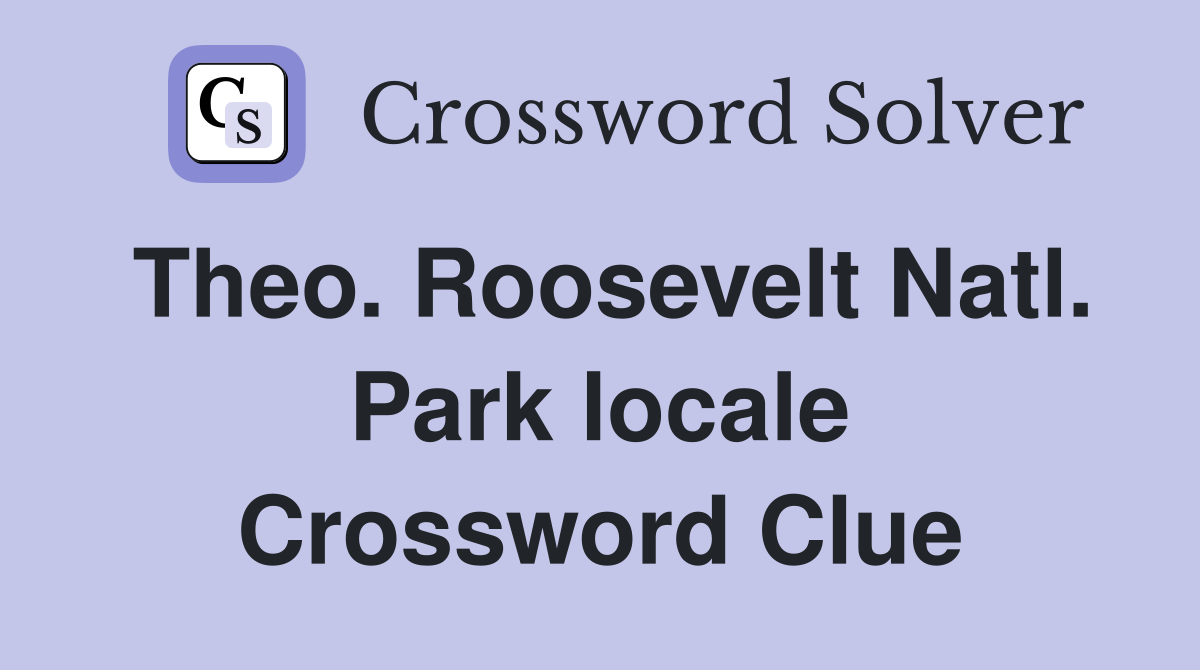Theo. Roosevelt Natl. Park locale Crossword Clue