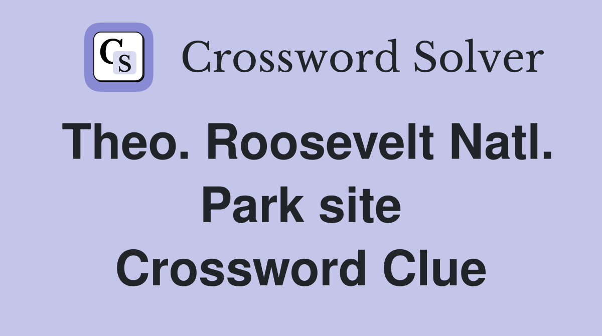 Theo. Roosevelt Natl. Park site Crossword Clue