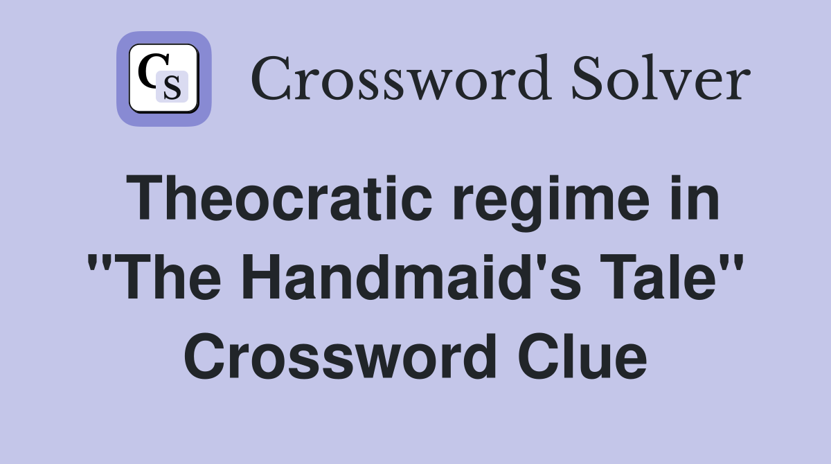 Theocratic regime in "The Handmaid's Tale" Crossword Clue