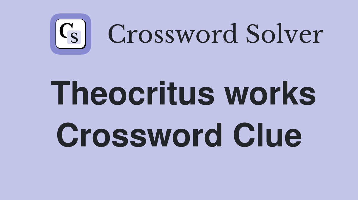 Theocritus works Crossword Clue