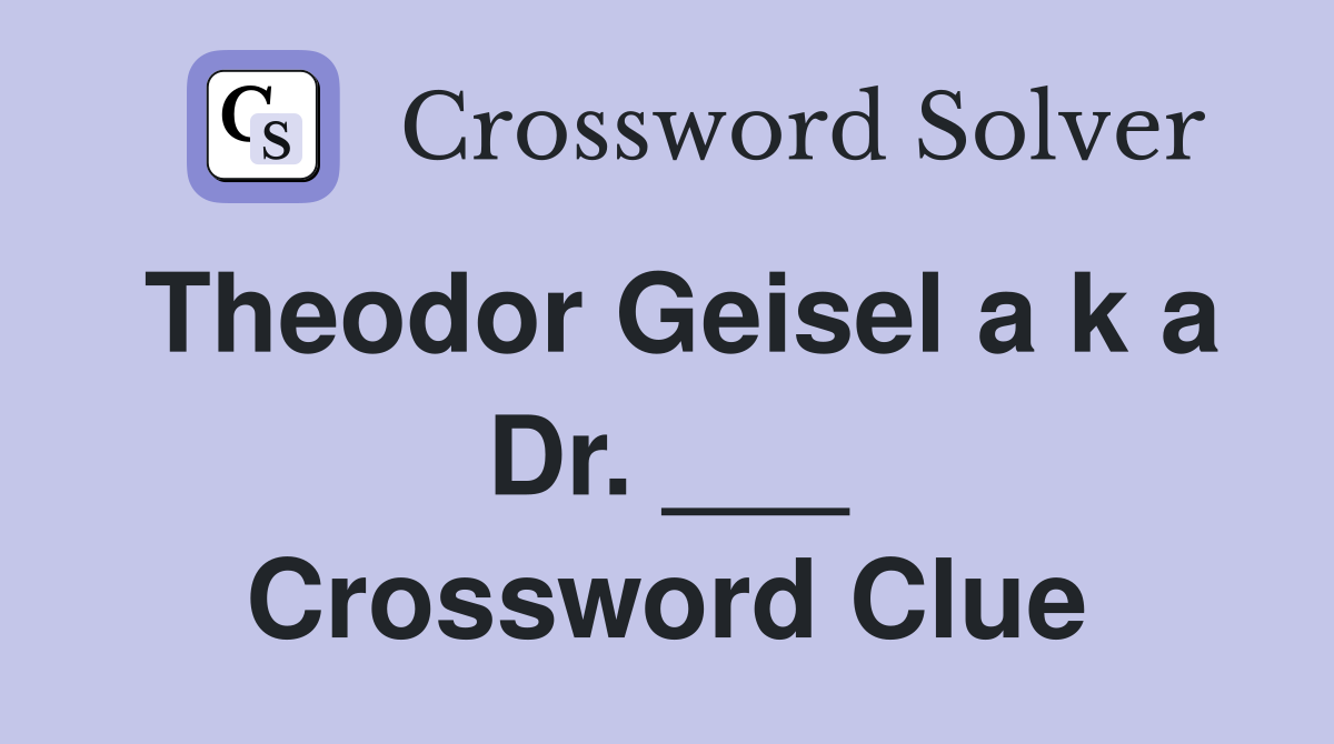 Theodor Geisel a k a Dr. ___ Crossword Clue