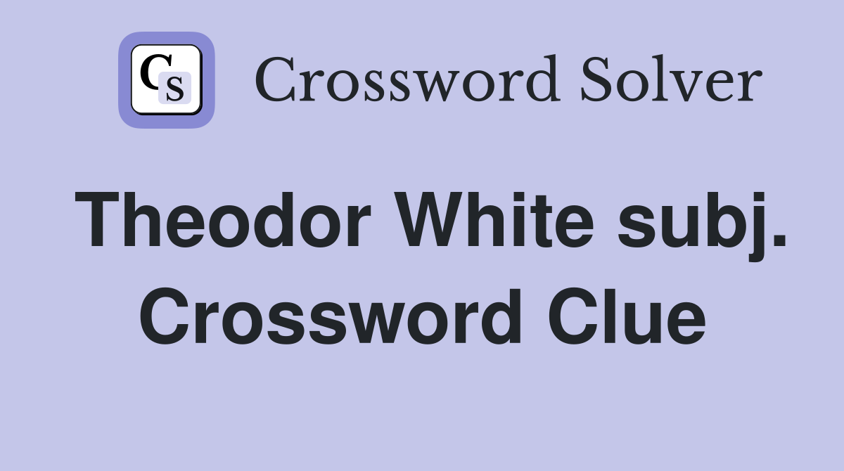 Theodor White subj. Crossword Clue