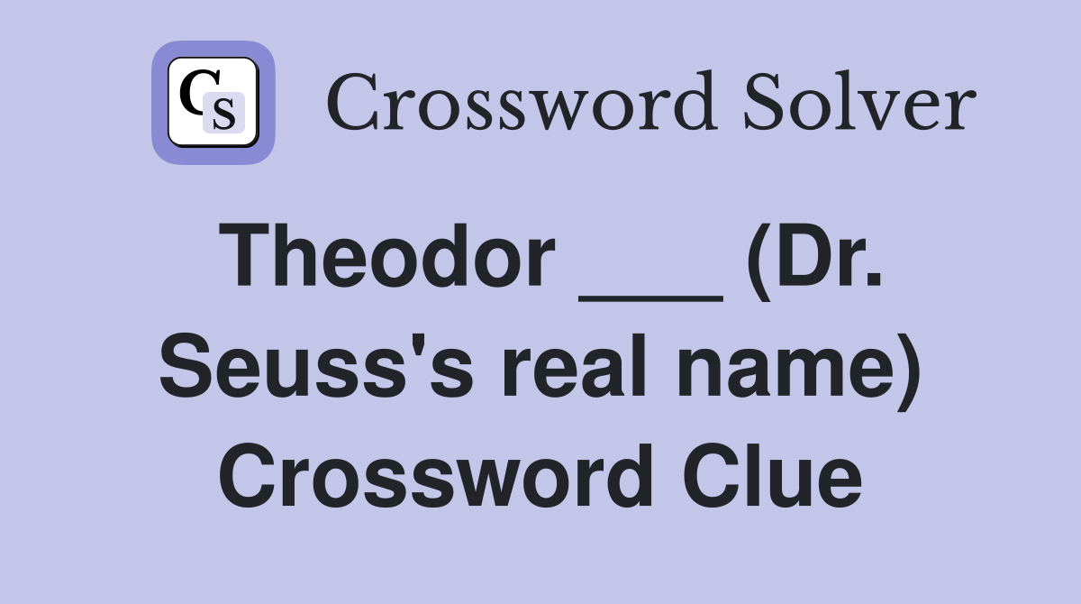 Theodor ___ (Dr. Seuss's real name) Crossword Clue