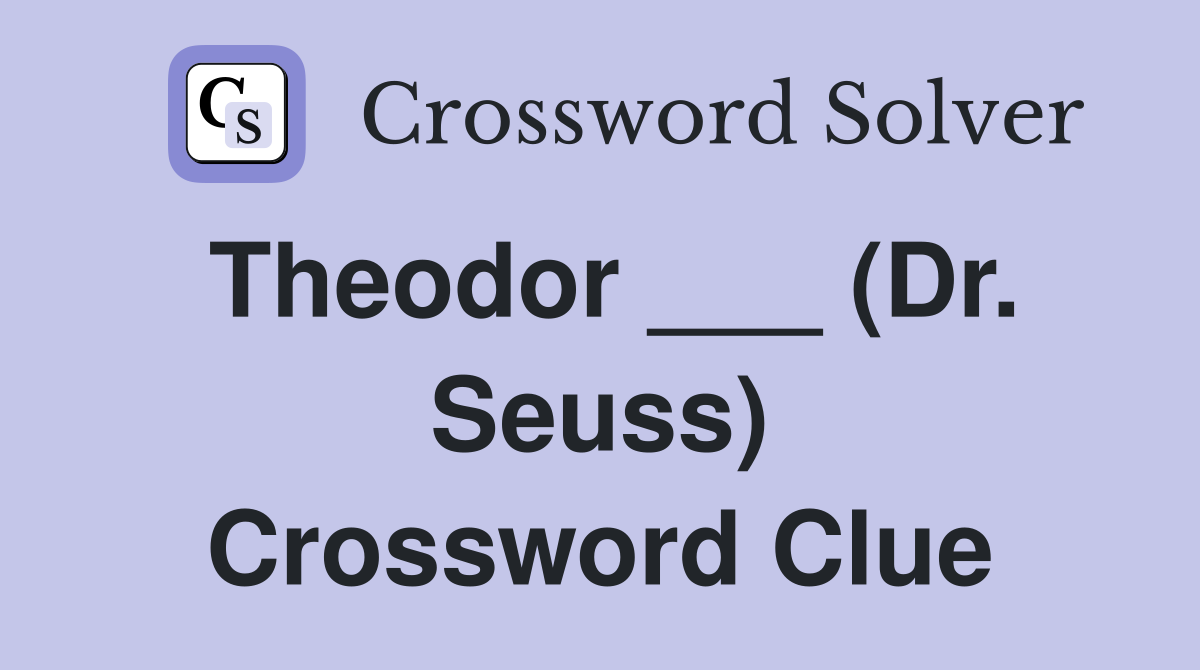 Theodor ___ (Dr. Seuss) Crossword Clue