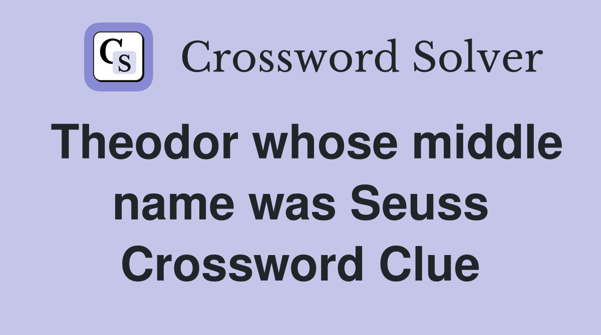Theodor whose middle name was Seuss Crossword Clue