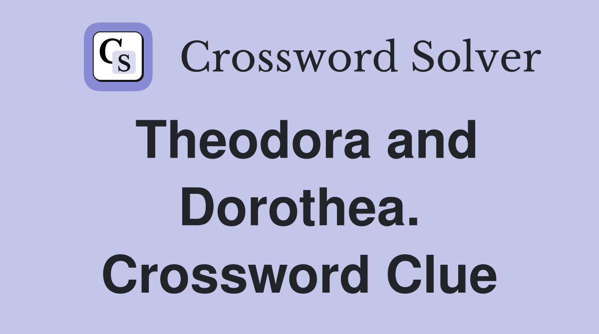 Theodora and Dorothea. Crossword Clue