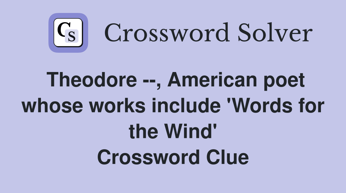 Theodore --, American poet whose works include 'Words for the Wind' Crossword Clue