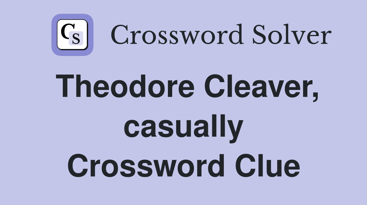 Theodore Cleaver, casually Crossword Clue