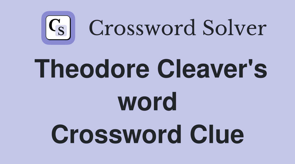 Theodore Cleaver's word Crossword Clue
