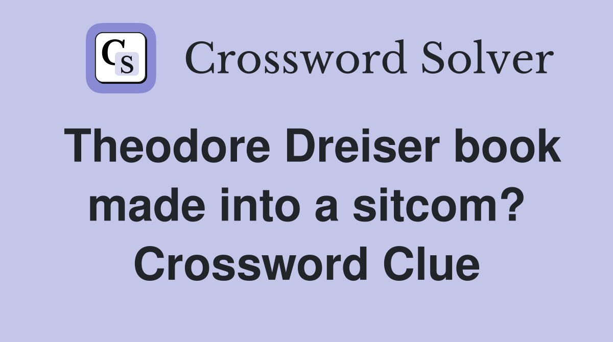 Theodore Dreiser book made into a sitcom? Crossword Clue